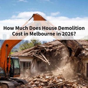 How Much Does House Demolition Cost in Melbourne in 2026?